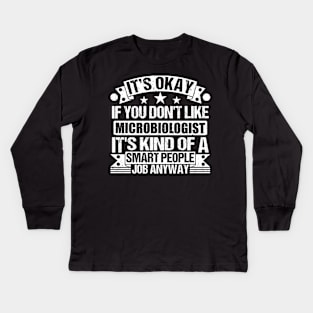 Microbiologist lover It's Okay If You Don't Like Microbiologist It's Kind Of A Smart People job Anyway Kids Long Sleeve T-Shirt